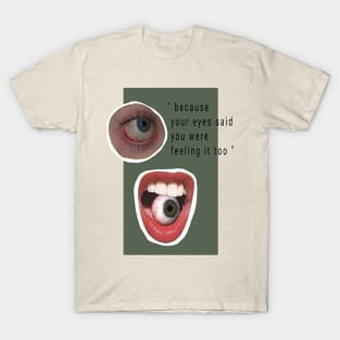 Because Your Eyes Said T-Shirt